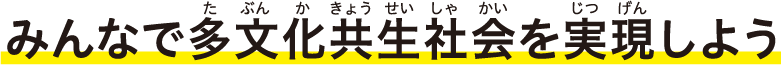 みんなで多文化共生社会を実現しよう